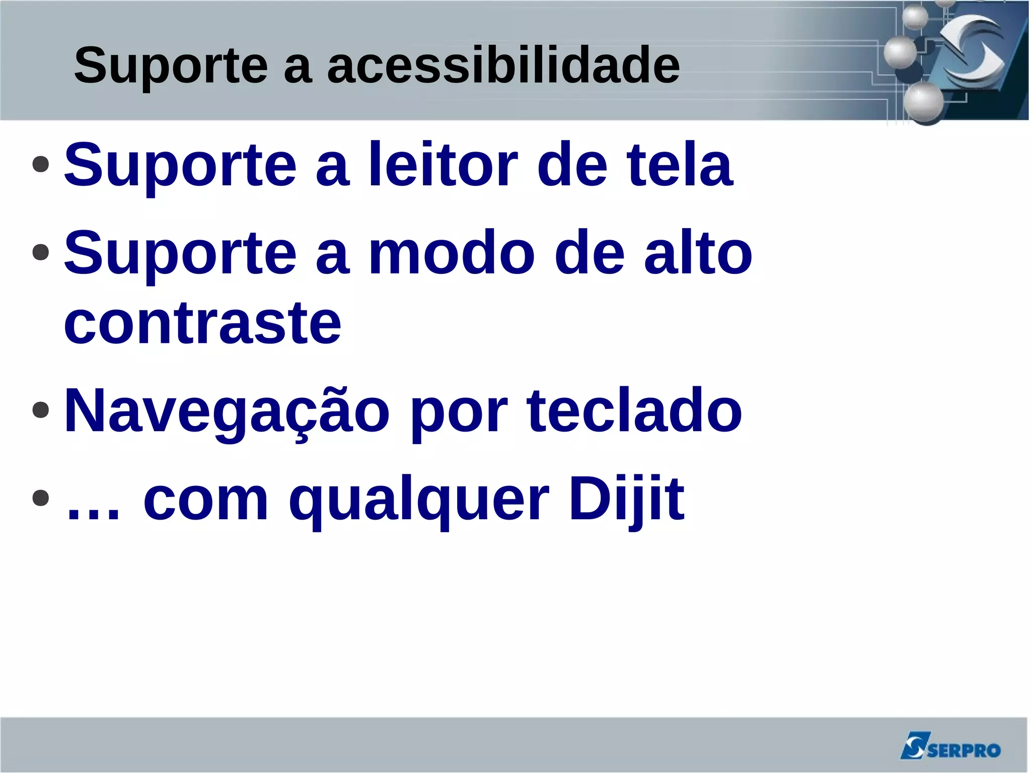 Suporte a acessibilidade
● Suporte a leitor de tela
● Suporte a modo de alto

  contraste
● Navegação por teclado


● … com qualquer Dijit
 