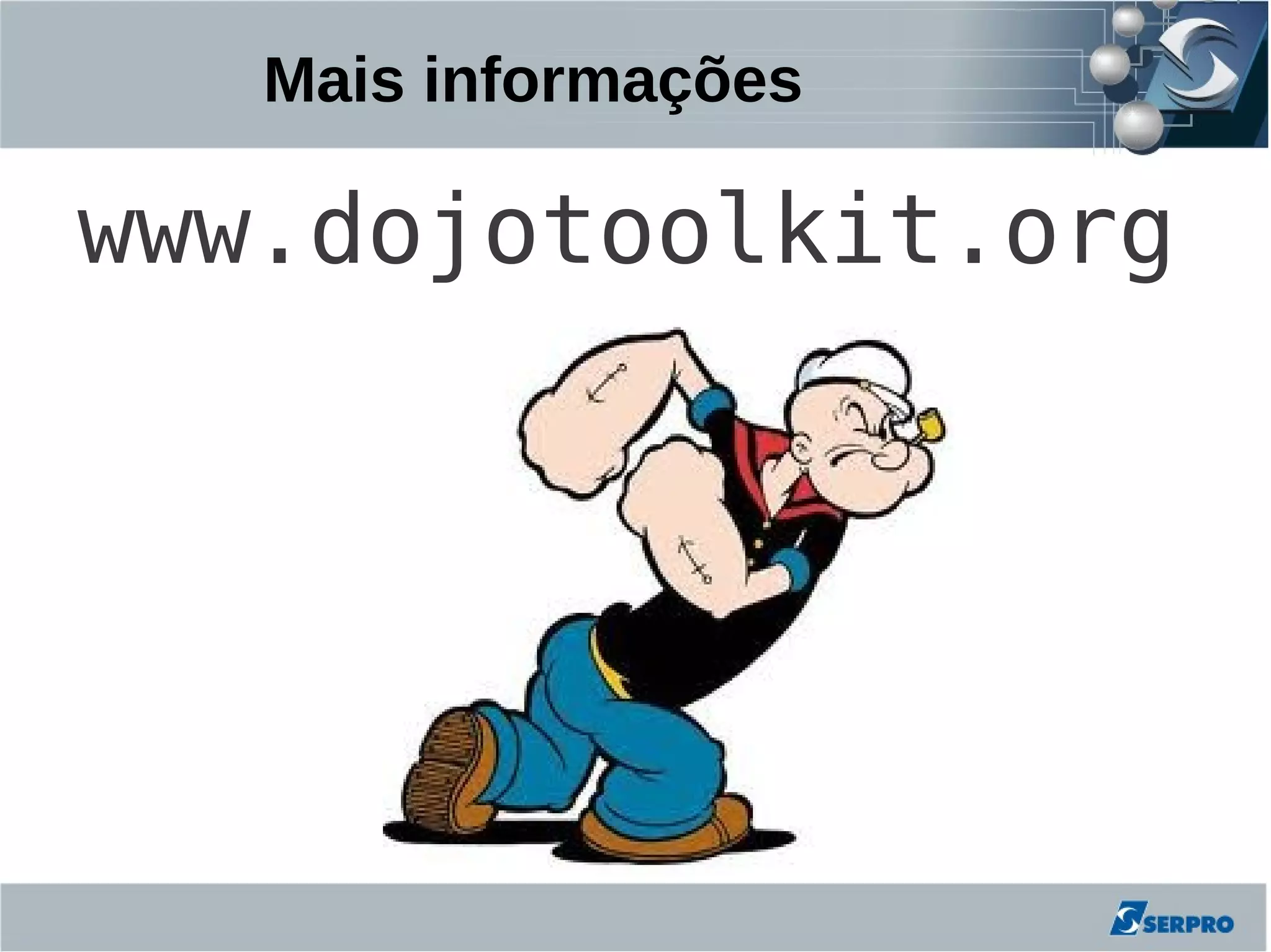 Mais informações

www.dojotoolkit.org
 