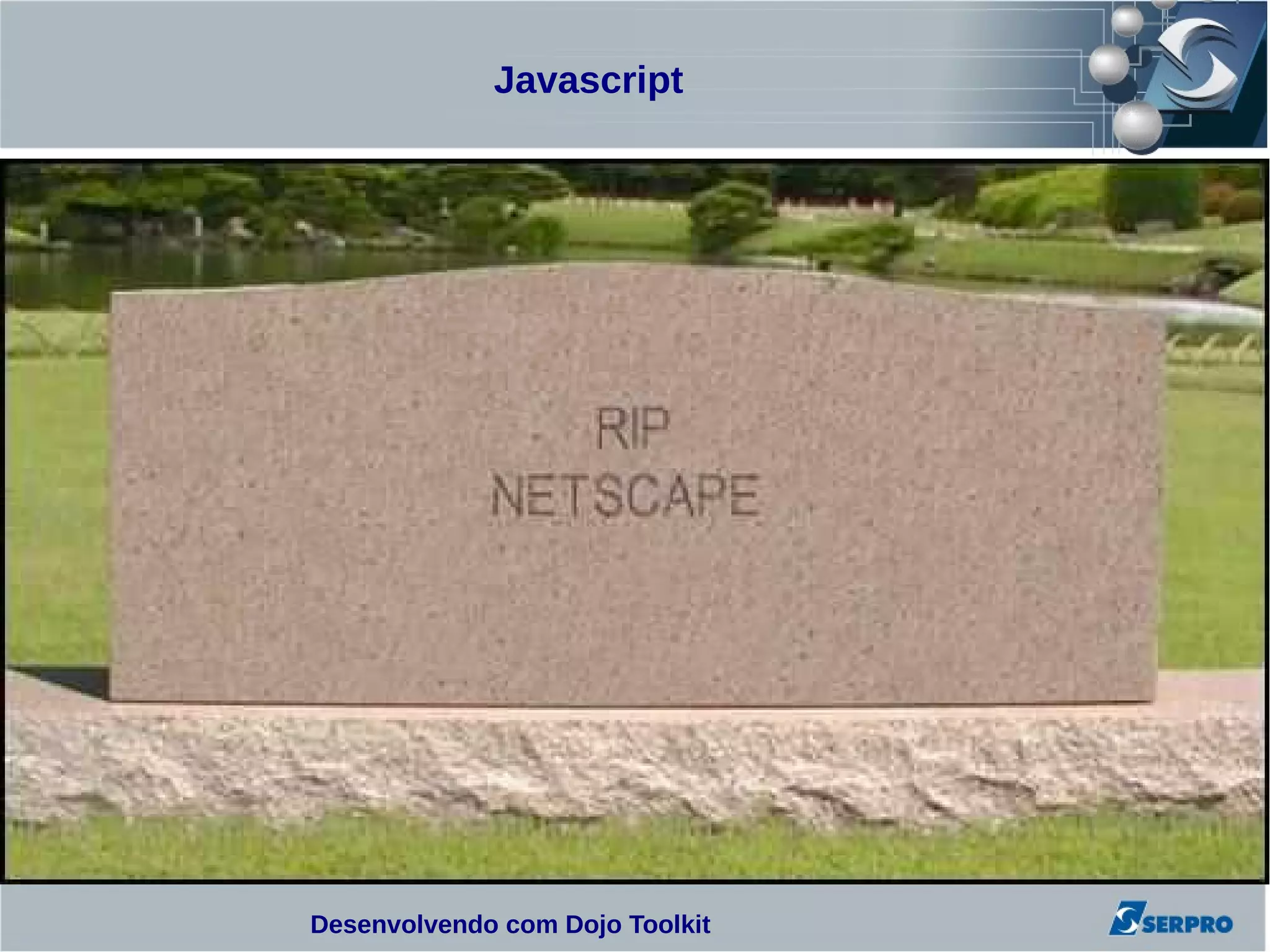 Javascript




Desenvolvendo com Dojo Toolkit
 