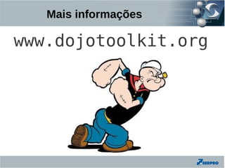 Mais informações

www.dojotoolkit.org
 