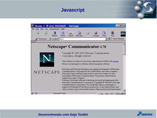 Javascript




Desenvolvendo com Dojo Toolkit
 