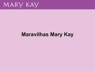 Maravilhas Mary Kay 