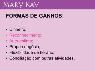 FORMAS DE GANHOS: Dinheiro; Reconhecimento; Auto-estima; Próprio negócio; Flexibilidade de horário; Conciliação com outras atividades. 