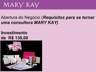 Abertura do Negócio ( Requisitos para se tornar uma consultora MARY KAY) Investimento de  R$ 130,00       
