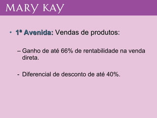 1ª Avenida:  Vendas de produtos: Ganho de até 66% de rentabilidade na venda direta. Diferencial de desconto de até 40%. 