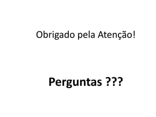Obrigado pela Atenção!
Perguntas ???
 