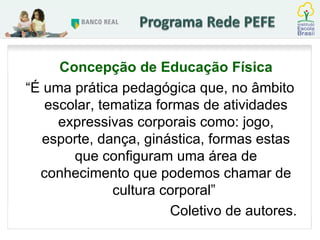 Concepção de Educação Física “ É uma prática pedagógica que, no âmbito escolar, tematiza formas de atividades expressivas corporais como: jogo, esporte, dança, ginástica, formas estas que configuram uma área de conhecimento que podemos chamar de cultura corporal”  Coletivo de autores.  