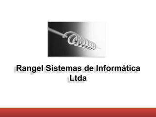 Rangel Sistemas de Informática
             Ltda
 