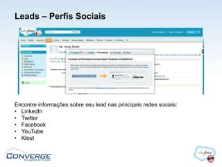 Leads – Perfis Sociais




Encontre informações sobre seu lead nas principais redes sociais:
• LinkedIn
• Twitter
• Facebook
• YouTube
• Klout
 