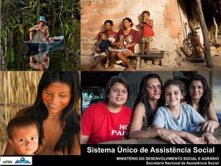 MINISTÉRIO DO DESENVOLVIMENTO SOCIAL E AGRÁRIO
Secretaria Nacional de Assistência Social
Sistema Único de Assistência Social
 