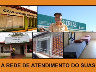 A REDE DE ATENDIMENTO DO SUAS
 
