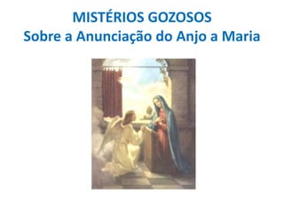 MISTÉRIOS GOZOSOS
Sobre a Anunciação do Anjo a Maria

 