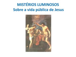 MISTÉRIOS LUMINOSOS
Sobre a vida pública de Jesus

 
