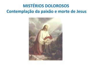 MISTÉRIOS DOLOROSOS
Contemplação da paixão e morte de Jesus

 