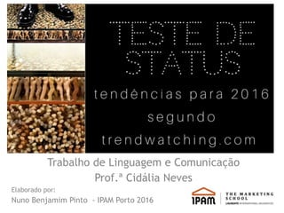 Trabalho de Linguagem e Comunicação
Prof.ª Cidália Neves
Elaborado por:
Nuno Benjamim Pinto - IPAM Porto 2016
 