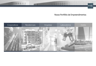 Nosso Portfólio de Empreendimentos
Corporativos Residenciais Hospitais Laboratórios Hotéis
 