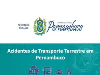 Acidentes de Transporte Terrestre em
Pernambuco
 