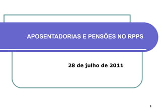 APOSENTADORIAS E PENSÕES NO RPPS 28 de julho de 2011 