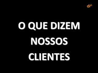 O QUE DIZEM
  NOSSOS
  CLIENTES
 