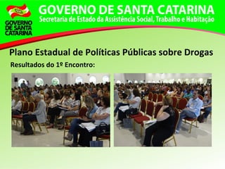 Resultados do 1º Encontro:
Plano Estadual de Políticas Públicas sobre Drogas
 