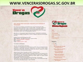 www.vencerasdrogas.sc.gov.brwww.vencerasdrogas.sc.gov.br
WWW.VENCERASDROGAS.SC.GOV.BRWWW.VENCERASDROGAS.SC.GOV.BR
 