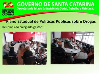 Reuniões do colegiado gestor:
Plano Estadual de Políticas Públicas sobre Drogas
 