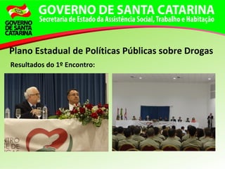 Resultados do 1º Encontro:
Plano Estadual de Políticas Públicas sobre Drogas
 