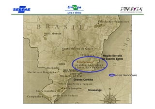 Região Serrana
                                  do Espirito Santo
             Três Corações
Jales

   São Roque
        Leste SP
                                            POLOS TRADICIONAIS

          Grande Curitiba



                      Urussanga
 