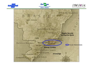 Região Serrana
                               do Espirito Santo
Jales

             São Roque
              Leste SP
                                         POLOS TRADICIONAIS

        Grande Curitiba



                   Urussanga
 