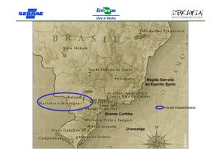 Região Serrana
                                 do Espirito Santo
Jales

   São Roque
        Leste SP
                                           POLOS TRADICIONAIS

          Grande Curitiba



                     Urussanga
 