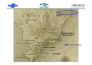 Região Serrana do
                                   Espirito Santo
Jales


        Leste SP
                                         POLOS TRADICIONAIS

          Grande Curitiba



                     Urussanga
 