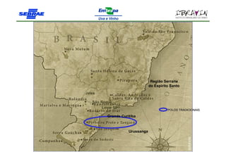 Região Serrana
                                 do Espirito Santo
Jales

   São Roque
        Leste SP
                                           POLOS TRADICIONAIS

          Grande Curitiba



                     Urussanga
 