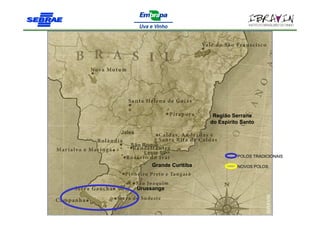 Região Serrana
                              do Espirito Santo
Jales

   São Roque
        Leste SP
                                        POLOS TRADICIONAIS

            Grande Curitiba             NOVOS POLOS




        Urussanga
 