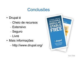 Conclusões Drupal é Cheio de recursos Extensivo Seguro Livre Mais informações http://www.drupal.org/ 