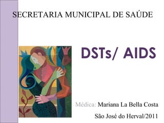 SECRETARIA MUNICIPAL DE SAÚDE 
DSTs/ AIDS 
Médica: Mariana La Bella Costa 
São José do Herval/2011 
 