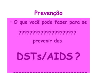 Prevenção O que você pode fazer para se ?????????????????????  prevenir das  DSTs/AIDS   ? ???????????????????????????? 