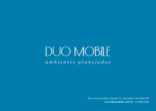 Rua Armando Marco Zanetti, 52, Tamandaré, Garibaldi-RS
www.duomobile.com.br - 54 3464 7294
 