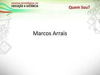 Quem Sou?
Marcos Arrais
 