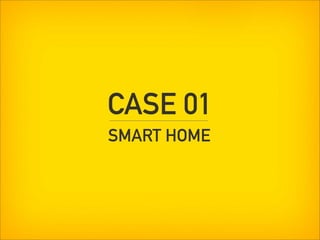 CASE 01
SMART HOME
 