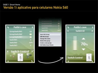 CASE 1: Smart Home
Versão 1) aplicativo para celulares Nokia S60
 