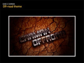 CASE 2: CARMAN
Off-road theme
 