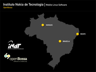 Instituto Nokia de Tecnologia | Mobile Linux Software
OpenBossa
 