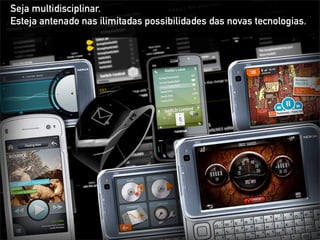 Seja multidisciplinar.
Esteja antenado nas ilimitadas possibilidades das novas tecnologias.
 