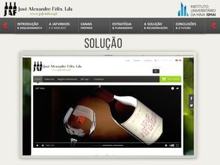 CONCLUSÕES	
&	O	FUTURO
A	SOLUÇÃO	
&	RECOMENDAÇÕES
ESTRATÉGIA
&	PLANEAMENTO
CANAIS
PRÓPRIOS
A	JAFVINHOS
E	O	MERCADO
INTRODUÇÃO	
&	ENQUADRAMENTO
SOLUÇÃO
 