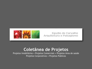 Coletânea de Projetos
Projetos Imobiliários • Projetos Comerciais • Projetos Área de saúde
             Projetos Corporativos • Projetos Públicos
 