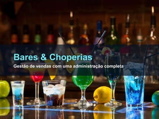 Bares & Choperias
Gestão de vendas com uma administração completa
 