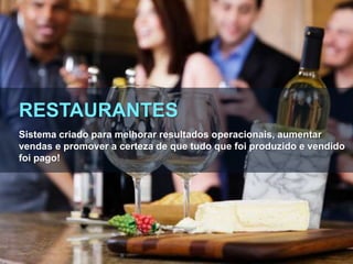 RESTAURANTES
Sistema criado para melhorar resultados operacionais, aumentar
vendas e promover a certeza de que tudo que foi produzido e vendido
foi pago!
 