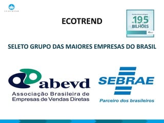 ECOTREND
SELETO GRUPO DAS MAIORES EMPRESAS DO BRASIL
 