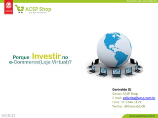 Apresentação: Genivaldo OJ




          Genivaldo OJ
          Gestor ACSP Shop
          E-mail: goliveira@acsp.com.br
          Fone: 11-3244-3159
          Twitter: @GenivaldoOJ

04/2012
 