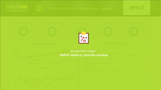 Plano de controle de receita vs. gastos
Em primeiro lugar:
Definir metas e controlar receitas
 